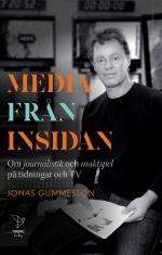 Media Från Insidan - Om Journalistik Och Maktspel På Tidningar Och Tv.