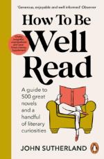 How To Be Well Read - A Guide To 500 Great Novels And A Handful Of Literary