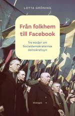 Från Folkhem Till Facebook- Tre Essäer Om Socialdemokraternas Demokratisyn
