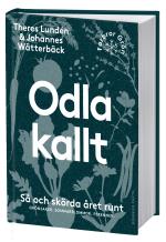 Odla Kallt - Så Och Skörda Året Runt - Grönsaker, Sommarblommor, Perenner