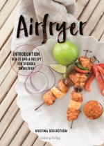 Airfryer - Introduktion Och 70 Enkla Recept För Svenska Smaklökar