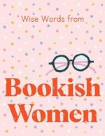 Wise Words From Bookish Women- Smart And Sassy Life Advice