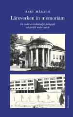 Läroverken In Memoriam - En Studie Av Kulturmiljö, Pedagogik Och Politik Under 100 År