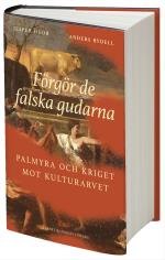 Förgör De Falska Gudarna - Palmyra Och Kriget Mot Kulturarvet