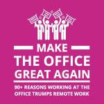 Make The Office Great Again - 90+ Reasons Working At The Office Trumps Remote Work