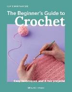Beginner`s Guide To Crochet, The