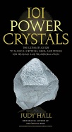 101 Power Crystals - The Ultimate Guide To Magical Crystals, Gems, And Ston