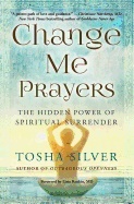 Change Me Prayers - The Hidden Power Of Spiritual Surrender