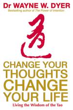 Change Your Thoughts, Change Your Life - Living The Wisdom Of The Tao