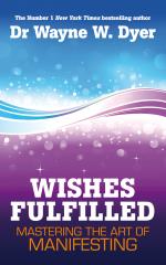 Wishes Fulfilled - Mastering The Art Of Manifesting