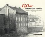 150 År Med Strömstads Tidning - Ögonblick Ur Vår Tidnings Och Bygds Historia 1866-2016