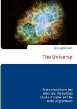 The Universe - A Sea Of Positrons And Electrons, The Building Blocks Of Matter And The Riddle Of Gravitation