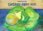 Gebbes Egen Ton - En Grodas Vardag I Ton Och Färg Med 30 Musiklekar