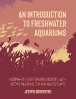 An Introduction To Freshwater Aquariums - A Step-by-step Guide For Being Succesful With Keeping Aquariums, Aquatic  Fish And Plants