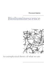 Bioiluminescence - An Astrophysical Theory Of What We Are, And What We Will