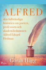 Alfred - Den Fullständiga Historien Om Poeten, Professorn Och Akademiledamoten Alfred Edvard Hedman