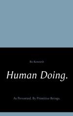 Human Doing. - As Perverted - By Primitive Beings.