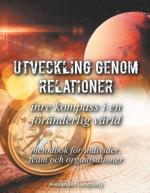 Utveckling Genom Relationer - Inre Kompass I En Föränderlig Värld - Metodbok För Individer, Team Och Organisationer