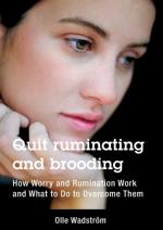 Quit Ruminating And Brooding - How Worry And Ruminating Work And What To Do To Overcome Them