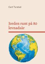 Jorden Runt På 80 Levnadsår - Med Resor, Händelser, Anekdoter Och Historia Under Min Resa Genom Livet