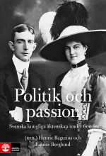 Politik Och Passion - Svenska Kungliga Äktenskap Under 600 År