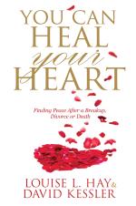 You Can Heal Your Heart - Finding Peace After A Breakup, Divorce Or Death