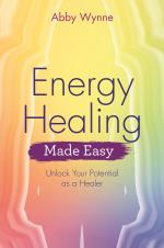 Energy Healing Made Easy - Unlock Your Potential As A Healer