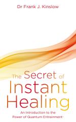 Secret Of Instant Healing - An Introduction To The Power Of Quantum Entrain