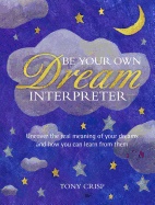 Be Your Own Dream Interpreter - Uncover The Real Meaning Of Your Dreams And