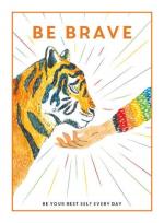 Be Brave- Be Your Best Self Every Day (be You)