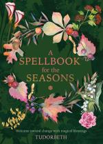 A Spellbook For The Seasons- Welcome Natural Change With Magical Blessings
