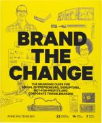 Brand The Change - The Branding Guide For Social Entrepreneurs, Disruptors,