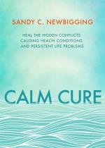 Calm Cure - The Unexpected Way To Improve Your Health, Your Life And Your W
