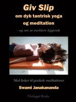Giv Slip - Om Dyb Tantrisk Yoga Og Meditation - Og Om At Meditere Liggende