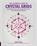 Ultimate Guide To Crystal Grids - Transform Your Life Using The Power Of Cr