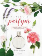Naturlig Parfym - Skapa Välgörande Dofter För Kropp Och Själ