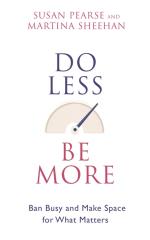 Do Less Be More - How To Slow Down And Make Space For What Really Matters