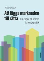 Att Lägga Marknaden Till Rätta - Om Rätten Till Bostad I Svensk Politik