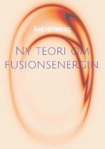 Ny Teori Om Fusionsenergin. - Och Därmed Ny Typ Av En Fungerande Fusions-reaktor