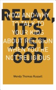 Relax, Its Just God - How And Why To Talk To Your Kids About Religion When