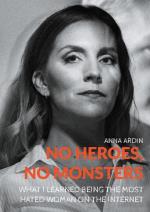 No Heroes, No Monsters - What I Learned Being The Most Hated Woman On The Internet
