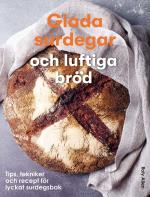 Glada Surdegar Och Luftiga Bröd - Tips, Tekniker Och Recept För Ett Lyckat