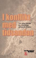 I Konflikt Med Tidsandan- Tolv Unga Liberaler Om Människan, Världen & Friheten