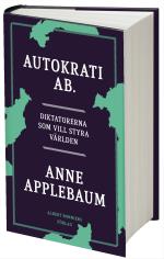 Autokrati Ab - Diktatorerna Som Vill Styra Världen