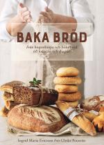 Baka Bröd - Från Lingonlimpa Och Bondbröd Till Focaccia Och Chapati