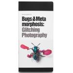 Field Guide To Bugs & Metamorphosis - Glitching Photography