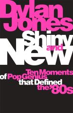 Shiny & New- Ten Moments of Pop Genius That Defined the 80s