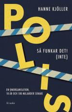 Polis - Så Funkar Det! (inte)- En Omorganisation, 10 År Och 100 Miljarder Senare