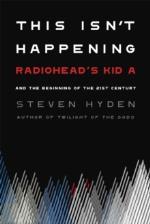Radiohead: This Isnt Happening: Radioheads Kid a and the Beginning of the 21st Century Hardback Book