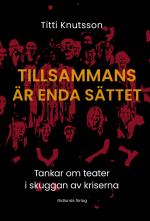 Tillsammans Är Enda Sättet. Tankar Om Teater I Skuggan Av Kriserna